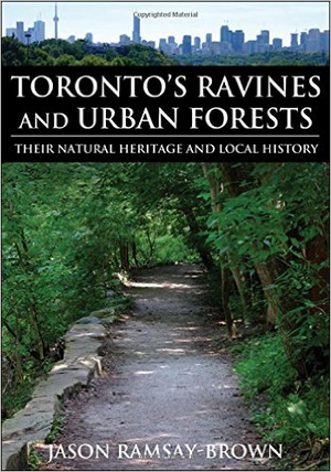 Toronto's Ravines and Urban Forests Their natural heritage and local history By Jason Ramsay-Brown