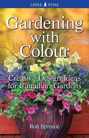 Gardening With Colour: Creative Design Ideas for Canadian Gardens
