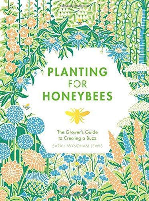 Planting for Honeybees, The Grower's Guide to Creating a Buzz