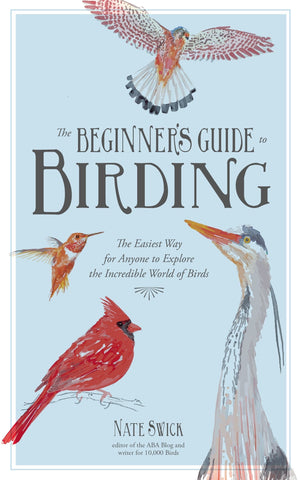 The Beginner's Guide to Birding: The Easiest Way for Anyone to Explore the Incredible World of Birds